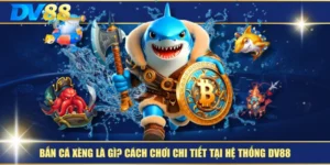 Bắn Cá Xèng Là Gì? Cách Chơi Chi Tiết Tại Hệ Thống DV88