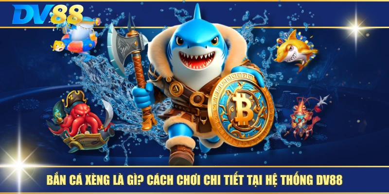 Bắn Cá Xèng Là Gì? Cách Chơi Chi Tiết Tại Hệ Thống DV88